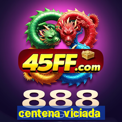 centena viciada